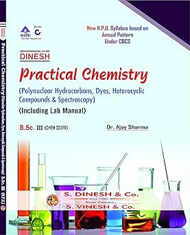 Practical Chemistry (Polynuclear Hydrocarbons, Dyes, Heterocyclic Compiunds & Spectroscopy) (Including Lab Manual) B.Sc- 3rd Year
