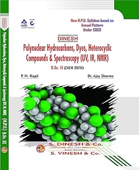 Polynuclear Hydrocarbons, Dyes, Heterocyclic Compounds & Spectroscopy (UV, IR, NMR) B.Sc.- 3rd Year