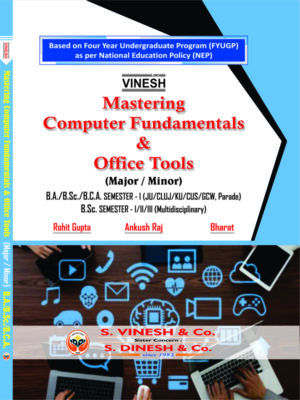 Mastering Computer Fundamentals & Office Tools (Major-Minor) B.Sc. Sem. 1 (JU, CLUJ, KU, CUS, GCW, Parade) B.Sc. Sem. 1-2-3 (Multidisciplinary)